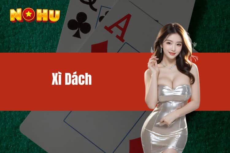 Xì Dách – Game Bài Đỉnh Cao Nhận Thưởng Tại NOHU90